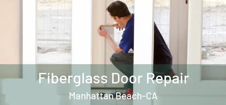  Fiberglass Door Repair Manhattan Beach-CA